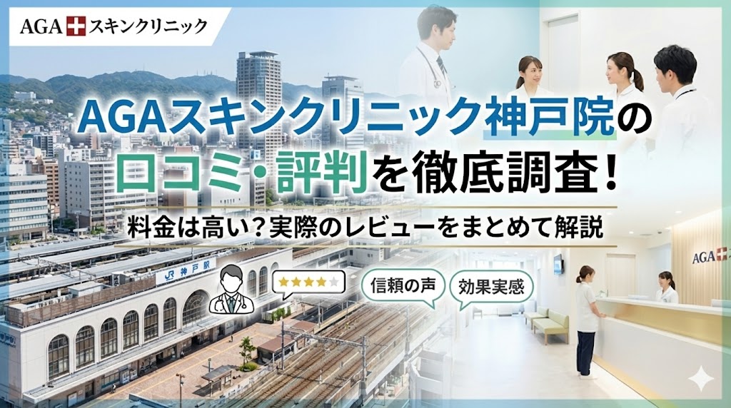 AGAスキンクリニック神戸院の口コミ・評判を徹底調査！料金は高い？実際のレビューをまとめて解説
